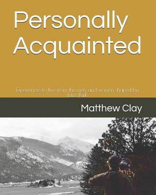 Personally Acquainted: Experiences to Live from the Men and Women Shaped by Estes Park by Clay, Matthew