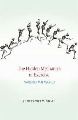The Hidden Mechanics of Exercise: Molecules That Move Us by Gillen, Christopher M.