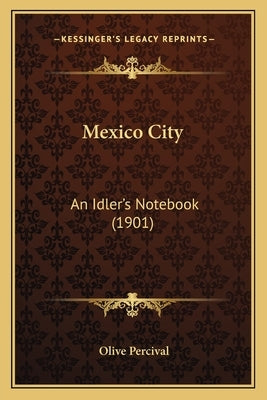 Mexico City: An Idler's Notebook (1901) by Percival, Olive