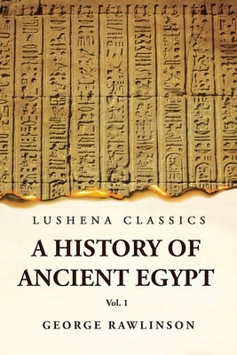 History of Ancient Egypt Vol 1 by George Rawlinson