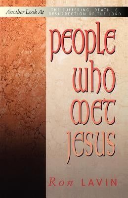 People Who Met Jesus: Another Look at the Suffering, Death, and Resurrection of the Lord by Lavin, Ronald J.