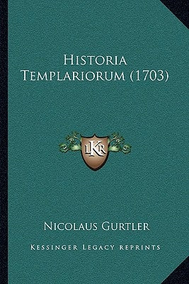 Historia Templariorum (1703) by Gurtler, Nicolaus