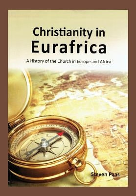 Christianity in Eurafrica: A History of the Church in Europe and Africa by Paas, Steven