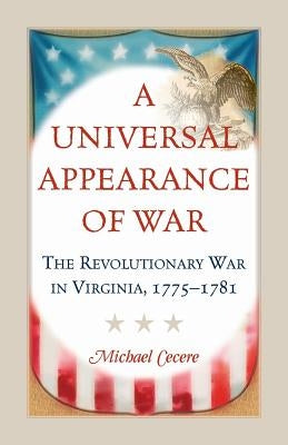 A Universal Appearance of War: The Revolutionary War in Virginia, 1775-1781 by Cecere, Michael