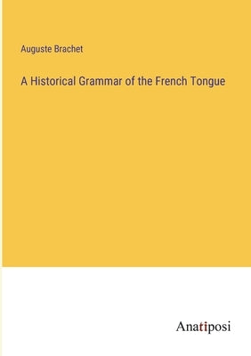 A Historical Grammar of the French Tongue by Brachet, Auguste