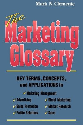 The Marketing Glossary: Key Terms, Concepts and Applications by Clemente, Mark N.