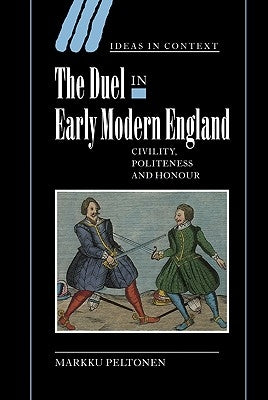 The Duel in Early Modern England: Civility, Politeness and Honour by Peltonen, Markku