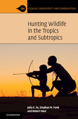 Hunting Wildlife in the Tropics and Subtropics by Fa, Julia E.