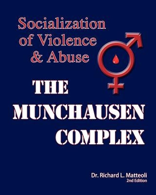 The Munchausen Complex: Socialization of Violence and Abuse: 2nd Edition by Matteoli, Richard L.