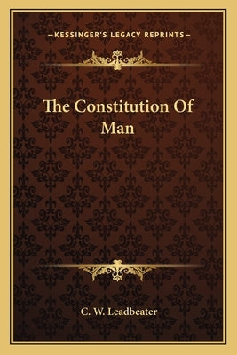 The Constitution of Man by Leadbeater, C. W.