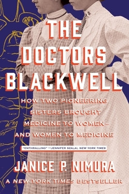 The Doctors Blackwell: How Two Pioneering Sisters Brought Medicine to Women and Women to Medicine by Nimura, Janice P.