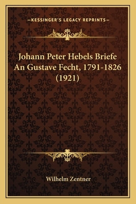Johann Peter Hebels Briefe An Gustave Fecht, 1791-1826 (1921) by Zentner, Wilhelm