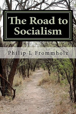 The Road to Socialism: A Choice Between Capitalism and Socialism by Huff, Russell J.