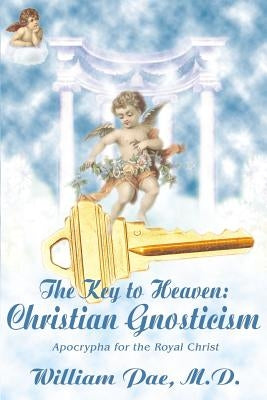 The Key to Heaven: Christian Gnosticism by Pae, William S.