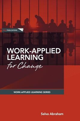 Work-Applied Learning for Change by Abraham, Selva