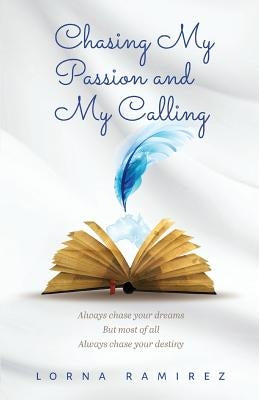 Chasing My Passion and My Calling: Always Chase Your Dreams by Ramirez, Lorna