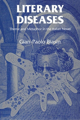 Literary Diseases: Theme and Metaphor in the Italian Novel by Biasin, Gian-Paolo