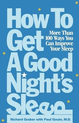 How to Get a Good Night's Sleep: More Than 100 Ways You Can Improve Your Sleep by Graber, Richard
