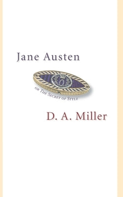 Jane Austen, or the Secret of Style by Miller, D. A.