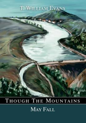 Though The Mountains May Fall: The story of the great Johnstown Flood of 1889 by Evans, T. William