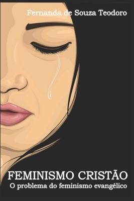 Feminismo Cristão: O Problema Do Feminismo Evangélico by Teodoro, Fernanda de Souza