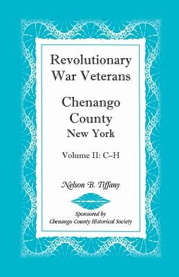 Revolutionary War Veterans, Chenango County, New York, Volume II, C-H by Tiffany, Nelson B.