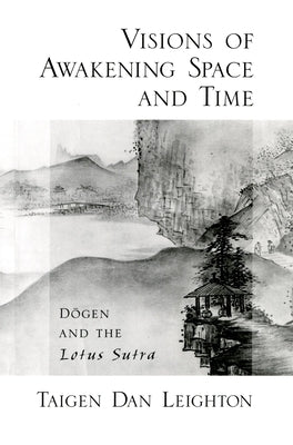 Visions of Awakening Space and Time: Dōgen and the Lotus Sutra by Leighton, Taigen Dan