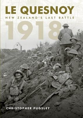 Le Quesnoy 1918: New Zealand's last battle by Pugsley, Christopher