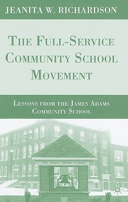 The Full-Service Community School Movement: Lessons from the James Adams Community School by Richardson, J.