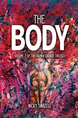The Body: Volume 2 of The Human Garage Trilogy by Snazell, Nicky J.