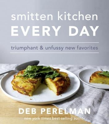 Smitten Kitchen Every Day: Triumphant and Unfussy New Favorites: A Cookbook by Perelman, Deb