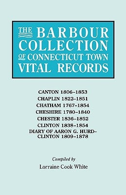 The Barbour Collection of Connecticut Town Vital Records. Volume 6: Canton 1806-1853, Chaplin 1822-1851, Chatham 1767-1854, Cheshire 1780-1840, Cheste by White, Lorraine Cook