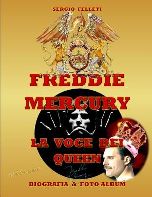 Freddie Mercury - La Voce Dei Queen: Biografia & Foto Album a Colori - Primo Volume by Felleti, Sergio