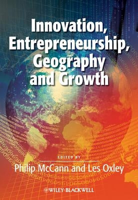 Innovation, Entrepreneurship, Geography and Growth by McCann, Philip