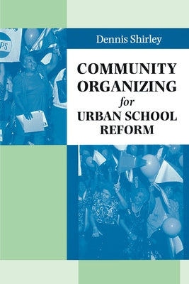 Community Organizing for Urban School Reform by Shirley, Dennis