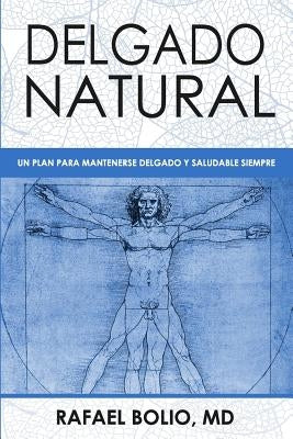 Delgado Natural: Un plan para mantenerte delgado y saludable siempre by Bolio, Rafael