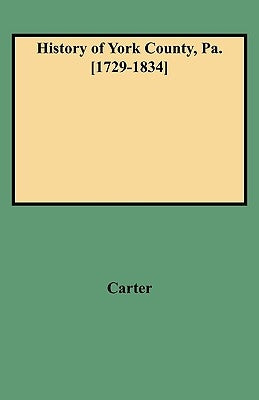 History of York County, Pa. [1729-1834] by Carter, W. C.