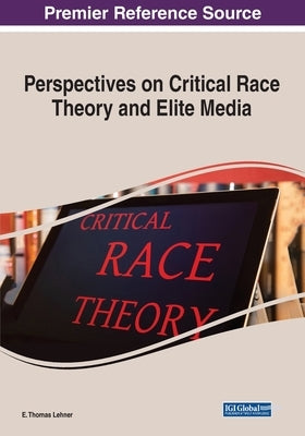 Perspectives on Critical Race Theory and Elite Media by Lehner, E. Thomas
