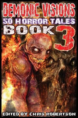 Demonic Visions 50 Horror Tales Book 3 by Robertson, Chris