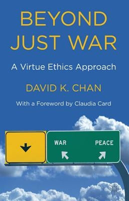 Beyond Just War: A Virtue Ethics Approach by Card, Claudia