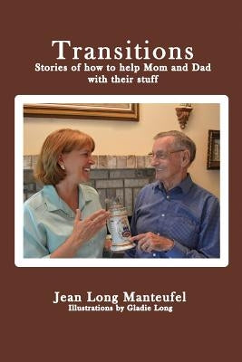 Transitions: Stories of how to help Mom and Dad with their stuff by Manteufel, Jean Long
