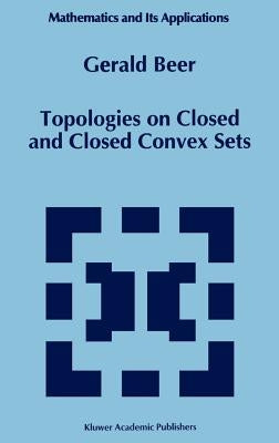 Topologies on Closed and Closed Convex Sets by Beer, Gerald