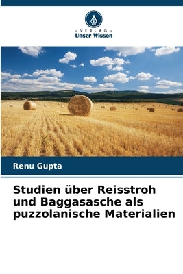 Studien über Reisstroh und Baggasasche als puzzolanische Materialien by Gupta, Renu