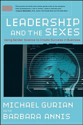 Leadership and the Sexes: Using Gender Science toCreate Success in Business by Gurian, Michael