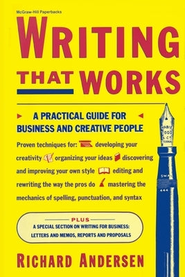 Writing That Works: A Practical Guide for Business and Creative People by Andersen, Richard