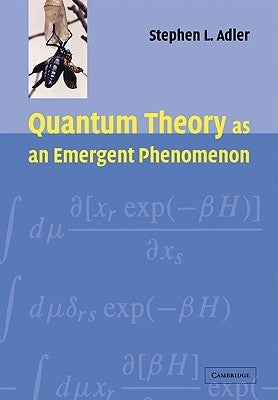 Quantum Theory as an Emergent Phenomenon: The Statistical Mechanics of Matrix Models as the Precursor of Quantum Field Theory by Adler, Stephen L.