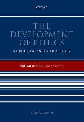 The Development of Ethics: Volume III: From Kant to Rawls by Irwin, Terence