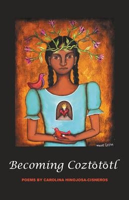 BecomingCoztōtōtl by Hinojosa-Cisneros, Carolina
