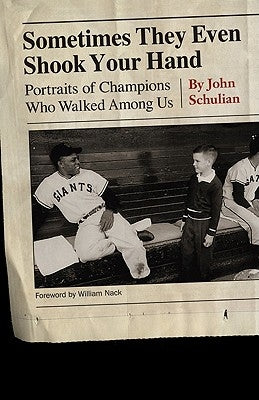 Sometimes They Even Shook Your Hand: Portraits of Champions Who Walked Among Us by Schulian, John