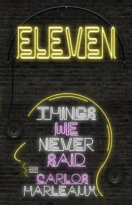 Eleven: Things We Never Said by Harleaux, Carlos